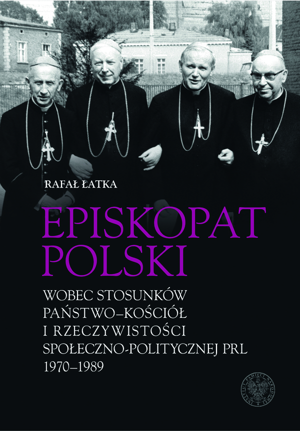 Okładka Episkopat Polski wobec stosunków państwo-Kościół i rzeczywistości społeczno-politycznej PRL 1970–1989 