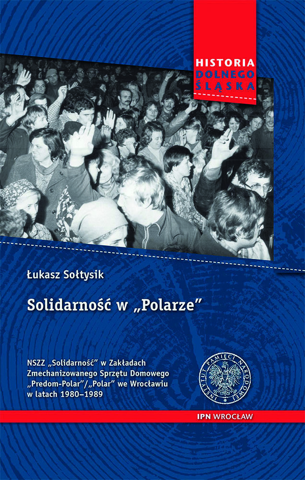 Okładka Solidarność w „Polarze”. NSZZ „Solidarność” w Zakładach Zmechanizowanego Sprzętu Domowego „Predom-Polar”/„Polar” we Wrocławiu w latach 1980–1989