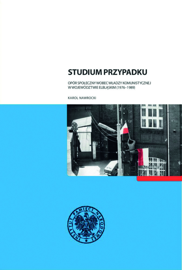 Okładka Studium przypadku. Opór społeczny wobec władzy komunistycznej w województwie elbląskim (1976–1989)