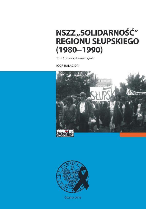 Okładka NSZZ „Solidarność” Regionu Słupskiego (1980–1990), t. 1: szkice do monografii