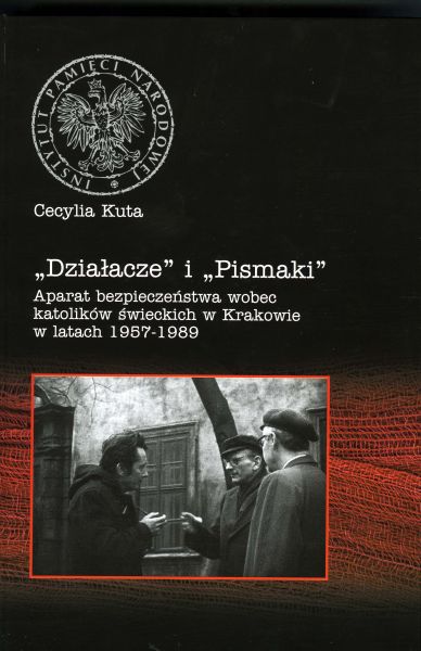 Okładka „Działacze” i „Pismaki”. Aparat bezpieczeństwa wobec organizacji katolików świeckich w Krakowie w latach 1957–1989