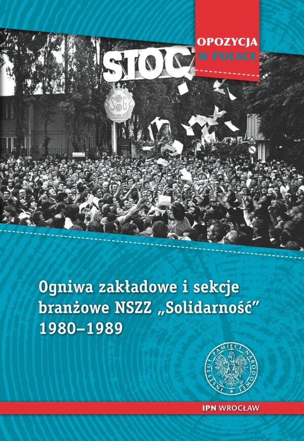 Okładka Ogniwa zakładowe i sekcje branżowe NSZZ „Solidarność” 1980–1989