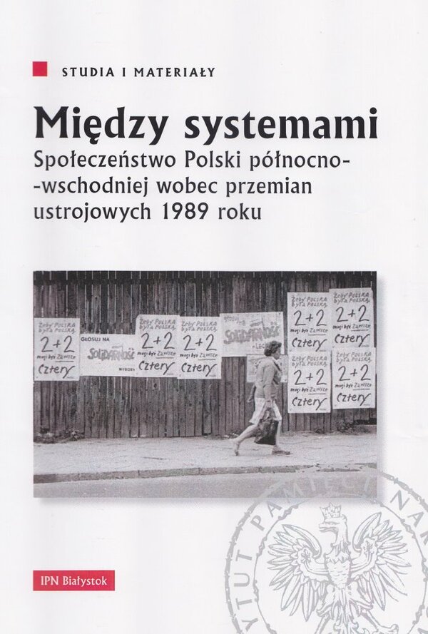 Okładka Między systemami. Społeczeństwo Polski północno-wschodniej wobec przemian ustrojowych 1989 roku. Studia i materiały