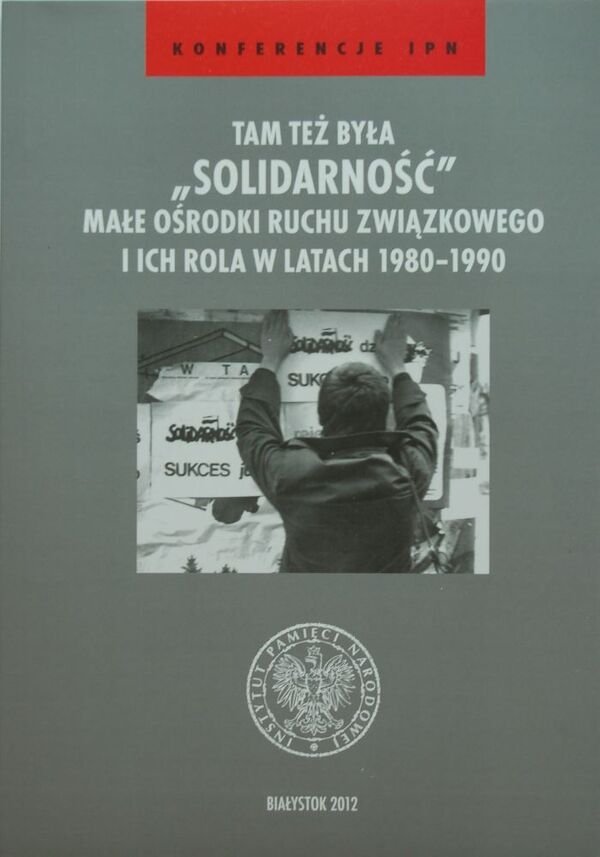 Okładka Tam też była „Solidarność”. Małe ośrodki ruchu związkowego i ich rola w latach 1980–1990