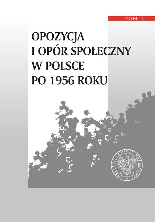 Okładka Opozycja i opór społeczny w Polsce po 1956 roku, t. 4