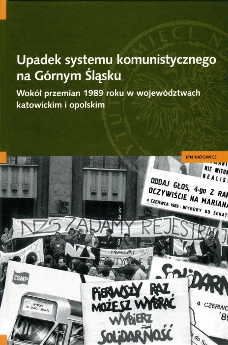 Okładka Upadek systemu komunistycznego na Górnym Śląsku. Wokół przemian 1989 roku w województwach katowickim i opolskim