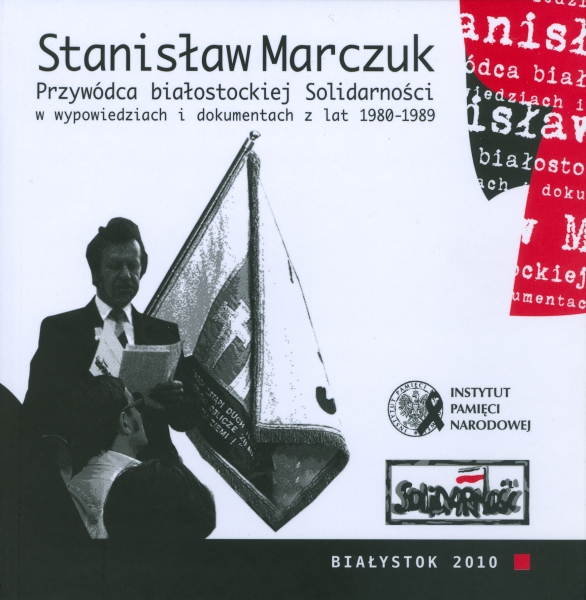 Okładka Stanisław Marczuk. Przywódca białostockiej Solidarności w wypowiedziach i dokumentach z lat 1980–1989