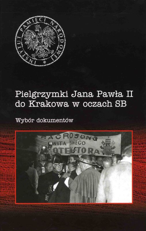 Okładka Pielgrzymki Jana Pawła II do Krakowa w oczach SB. Wybór dokumentów 