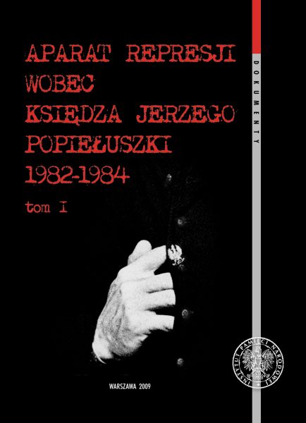 Okładka Aparat represji wobec księdza Jerzego Popiełuszki 1982–1984, t. 1 