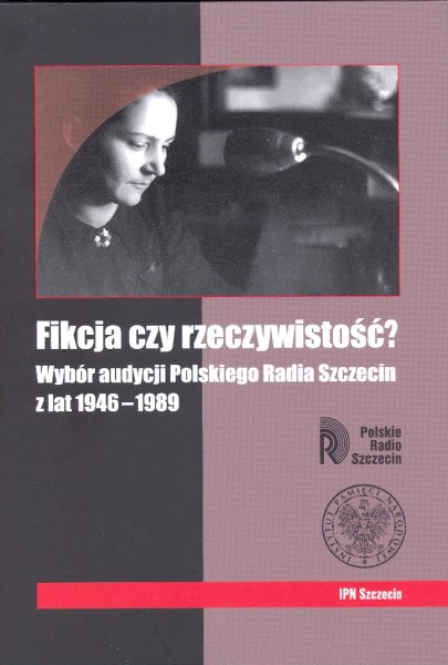 Okładka Fikcja czy rzeczywistość? Wybór audycji Polskiego Radia Szczecin z lat 1946–1989