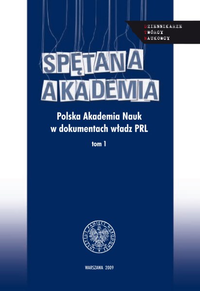 Okładka Spętana Akademia. Polska Akademia Nauk w dokumentach władz PRL. Materiały Służby Bezpieczeństwa (1967–1987), t. 1