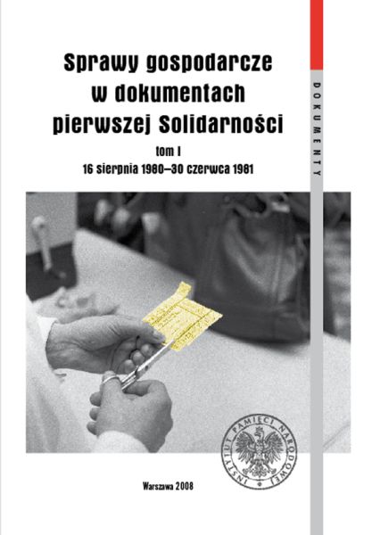 Okładka Sprawy gospodarcze w dokumentach pierwszej Solidarności, t. 1: 16 sierpnia 1980 – 30 czerwca 1981
