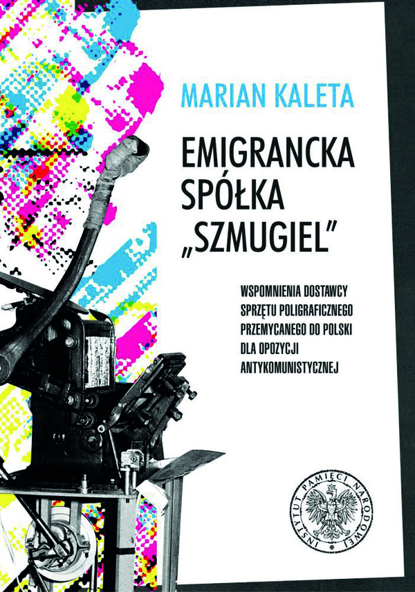 Okładka Emigrancka spółka „Szmugiel”. Wspomnienia dostawcy sprzętu poligraficznego przemycanego do Polski dla opozycji antykomunistycznej w latach 1978–1989