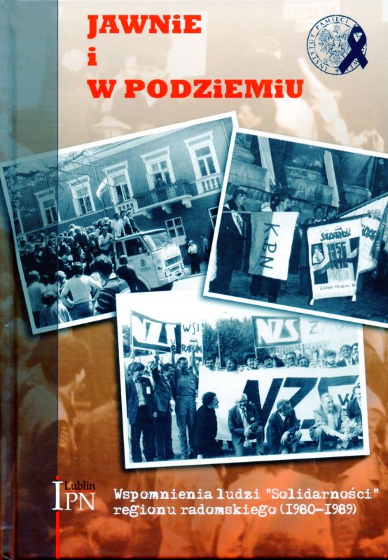 Okładka Jawnie i w podziemiu. Wspomnienia ludzi „Solidarności” Regionu Radomskiego (1980–1989)