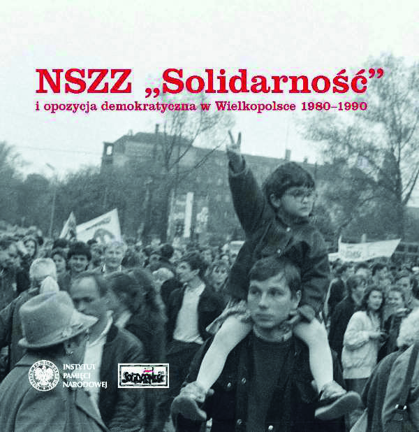 Okładka NSZZ „Solidarność” i opozycja demokratyczna w Wielkopolsce 1980–1990