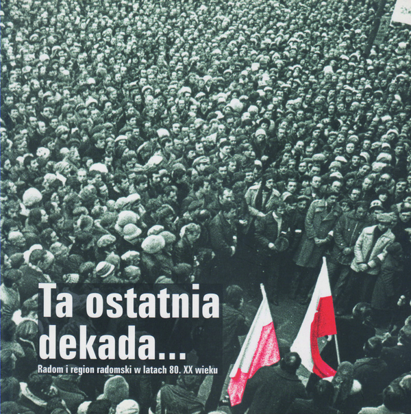 Okładka Ta ostatnia dekada… Radom i region radomski w latach 80. XX wieku
